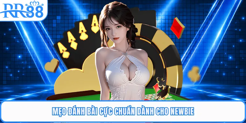 Mẹo đánh bài cực chuẩn dành cho newbie